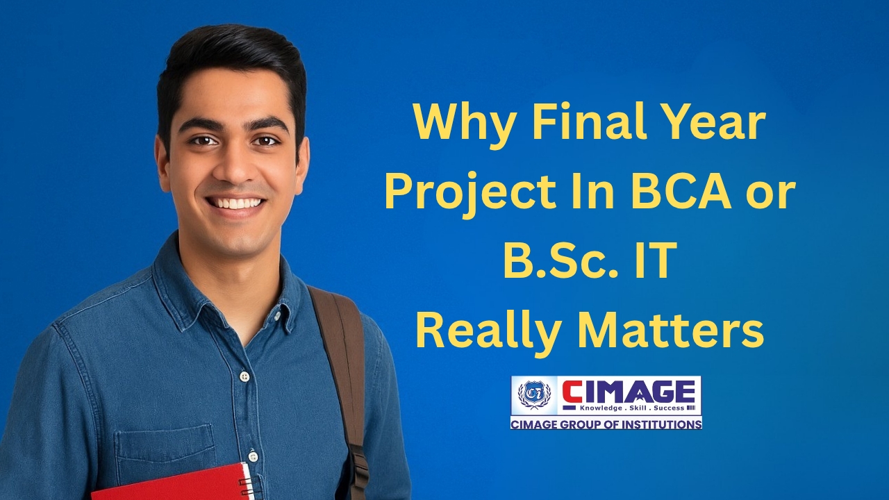 Why Your Final Year Project in BCA or B.Sc. IT Really Matters – A CIMAGE Story